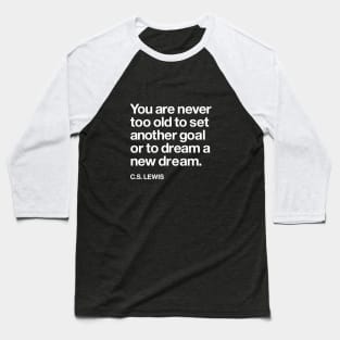 You Are Never Too Old to Set a New Goal or Dream a New Dream CS Lewis Quote Baseball T-Shirt